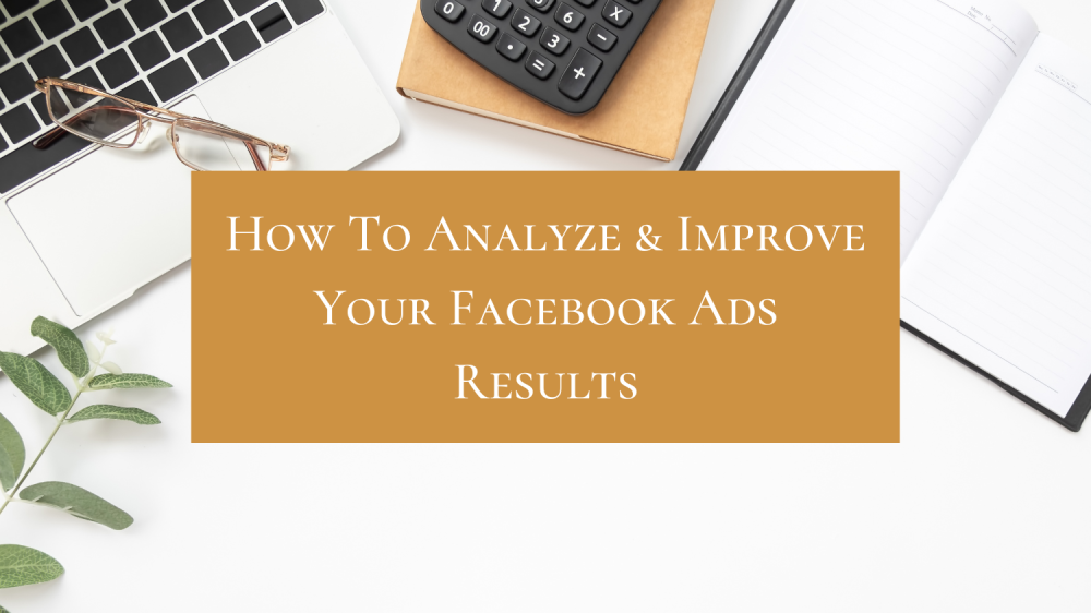How to analyze and improve your Facebook Ads results How to analyze and improve your Facebook Ads results