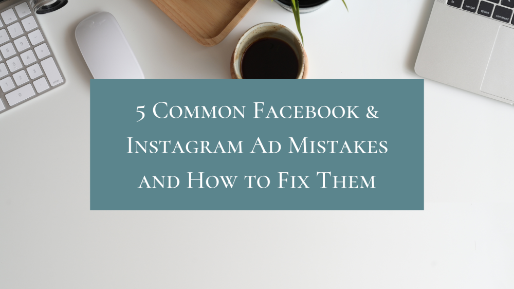5 Common Facebook & Instagram Ad Mistakes and How to Fix Them 5 Common Facebook & Instagram Ad Mistakes and How to Fix Them