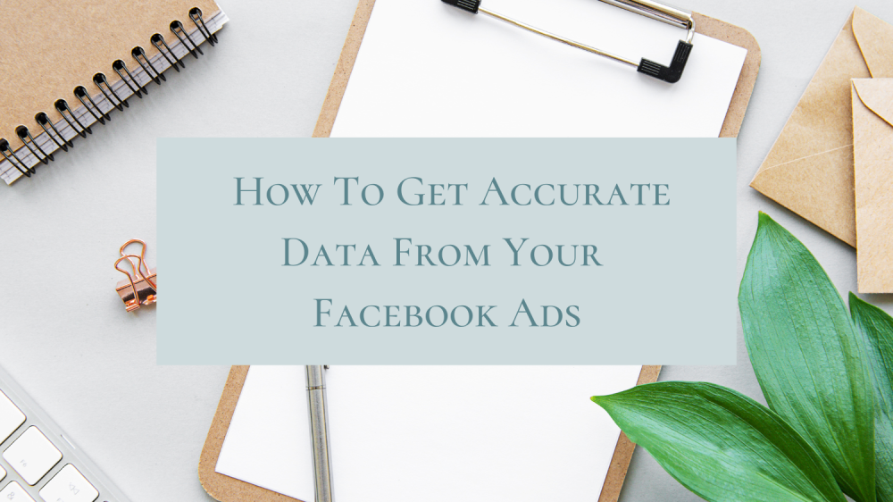 How to get accurate data from your Facebook Ads How to get accurate data from your Facebook Ads