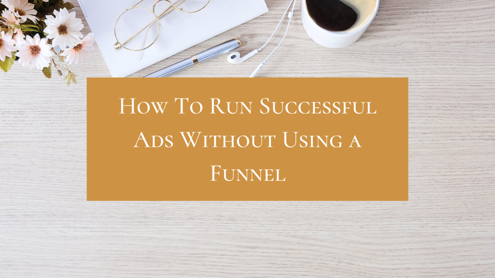 How To Run Successful Ads Without Using a Funnel How To Run Successful Ads Without Using a Funnel