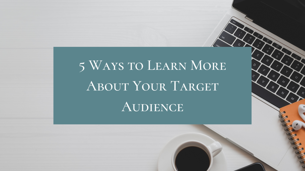 5 Ways to Learn More About Your Target Audience 5 Ways to Learn More About Your Target Audience